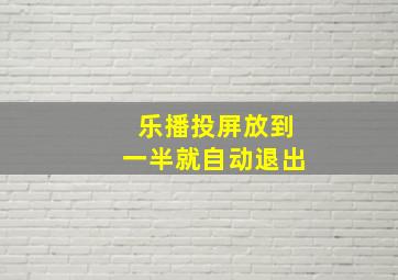 乐播投屏放到一半就自动退出