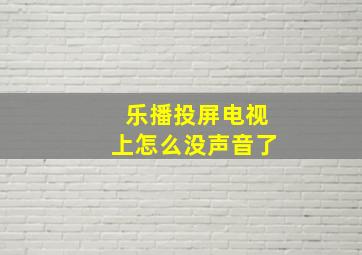 乐播投屏电视上怎么没声音了