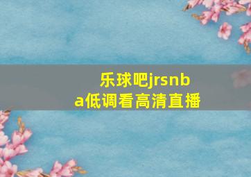 乐球吧jrsnba低调看高清直播