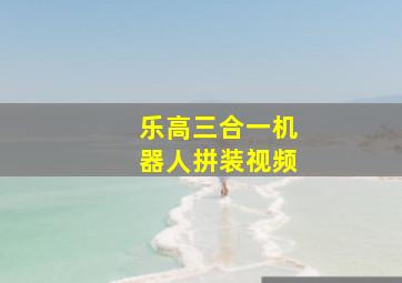 乐高三合一机器人拼装视频