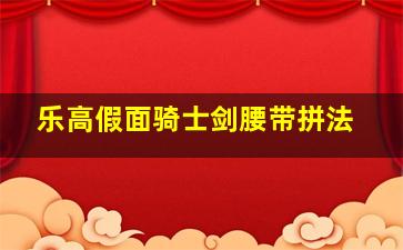 乐高假面骑士剑腰带拼法