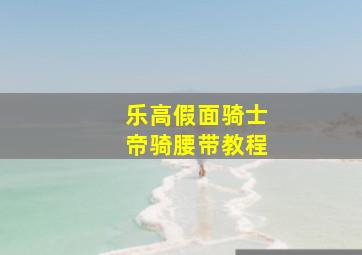 乐高假面骑士帝骑腰带教程