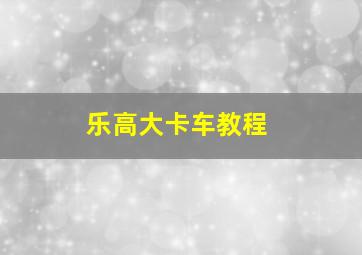 乐高大卡车教程