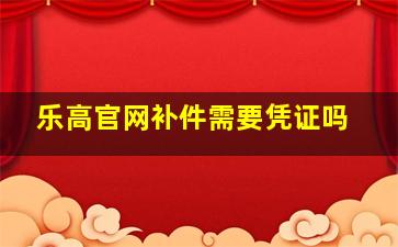 乐高官网补件需要凭证吗