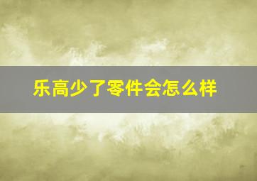 乐高少了零件会怎么样