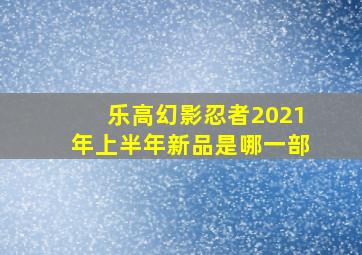 乐高幻影忍者2021年上半年新品是哪一部