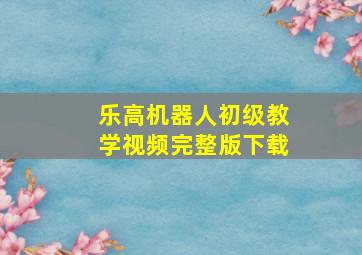 乐高机器人初级教学视频完整版下载