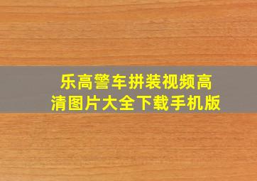 乐高警车拼装视频高清图片大全下载手机版