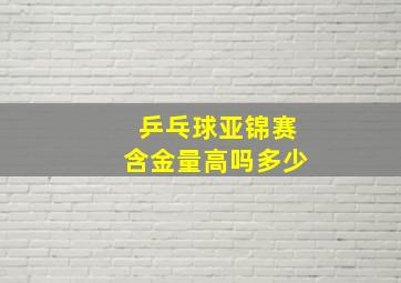 乒乓球亚锦赛含金量高吗多少