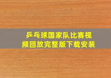 乒乓球国家队比赛视频回放完整版下载安装