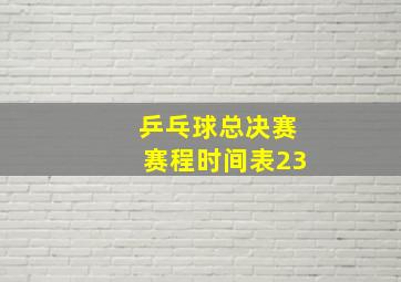 乒乓球总决赛赛程时间表23