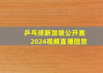 乒乓球新加坡公开赛2024视频直播回放