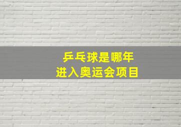 乒乓球是哪年进入奥运会项目