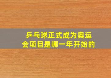 乒乓球正式成为奥运会项目是哪一年开始的