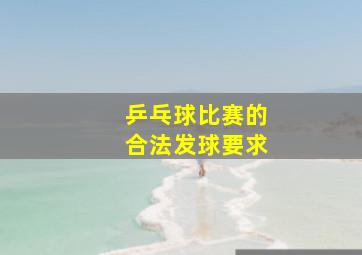 乒乓球比赛的合法发球要求