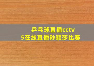 乒乓球直播cctv5在线直播孙颖莎比赛