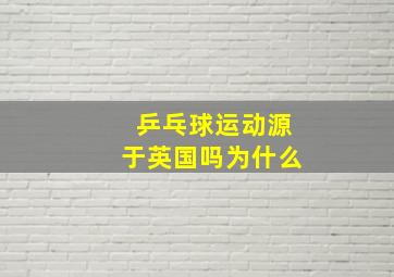 乒乓球运动源于英国吗为什么