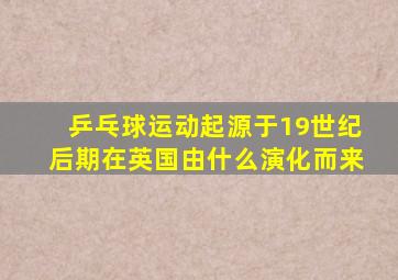 乒乓球运动起源于19世纪后期在英国由什么演化而来