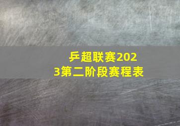 乒超联赛2023第二阶段赛程表