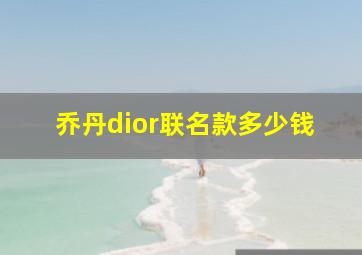 乔丹dior联名款多少钱