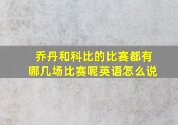 乔丹和科比的比赛都有哪几场比赛呢英语怎么说