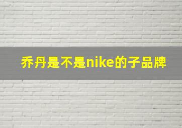 乔丹是不是nike的子品牌