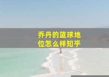 乔丹的篮球地位怎么样知乎