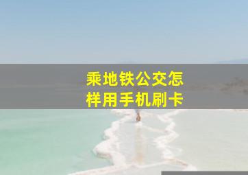 乘地铁公交怎样用手机刷卡