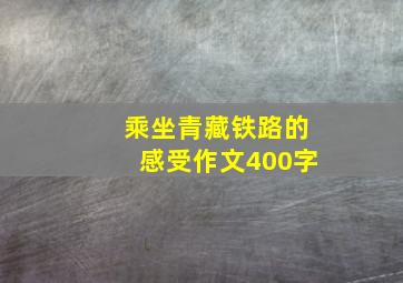 乘坐青藏铁路的感受作文400字