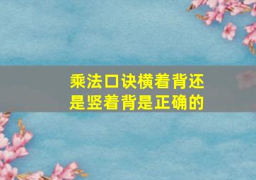 乘法口诀横着背还是竖着背是正确的