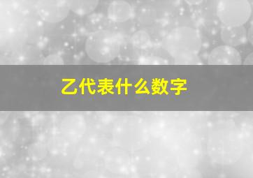 乙代表什么数字