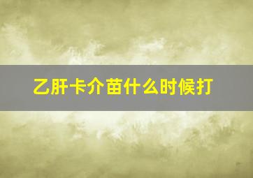 乙肝卡介苗什么时候打