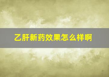 乙肝新药效果怎么样啊