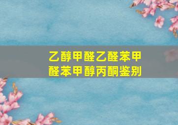 乙醇甲醛乙醛苯甲醛苯甲醇丙酮鉴别