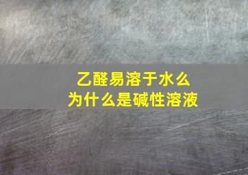 乙醛易溶于水么为什么是碱性溶液