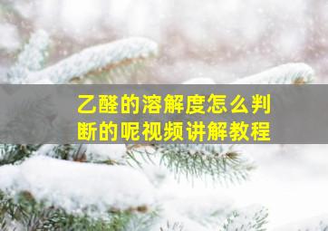 乙醛的溶解度怎么判断的呢视频讲解教程