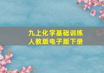 九上化学基础训练人教版电子版下册