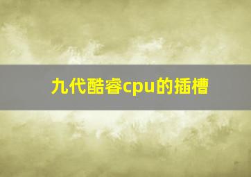 九代酷睿cpu的插槽