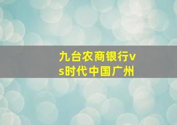 九台农商银行vs时代中国广州