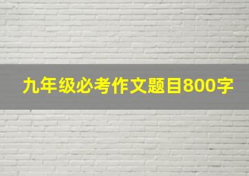 九年级必考作文题目800字