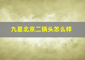 九星北京二锅头怎么样