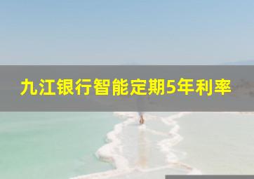 九江银行智能定期5年利率