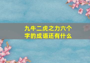 九牛二虎之力六个字的成语还有什么