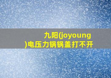 九阳(joyoung)电压力锅锅盖打不开