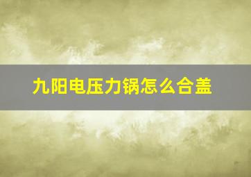 九阳电压力锅怎么合盖