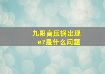 九阳高压锅出现e7是什么问题