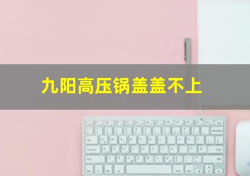 九阳高压锅盖盖不上