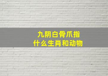 九阴白骨爪指什么生肖和动物