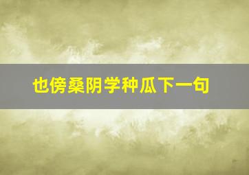 也傍桑阴学种瓜下一句