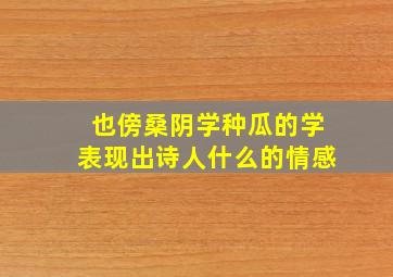 也傍桑阴学种瓜的学表现出诗人什么的情感